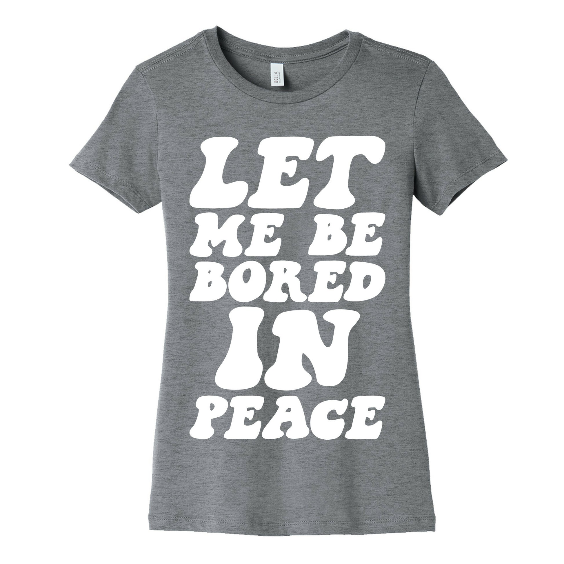 Let Me Be Bored In Peace Women's Cotton Tee