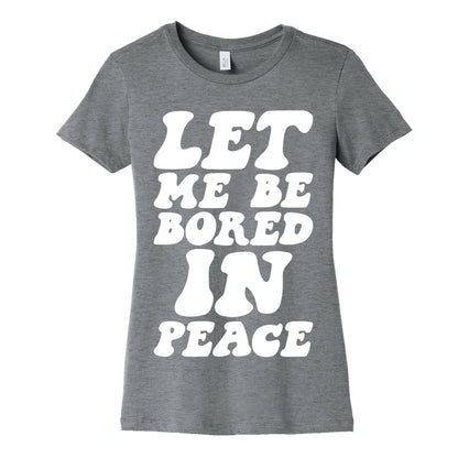 Let Me Be Bored In Peace Women's Cotton Tee