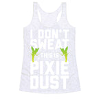 I Don't Sweat This Is Pixie Dust Racerback Tank