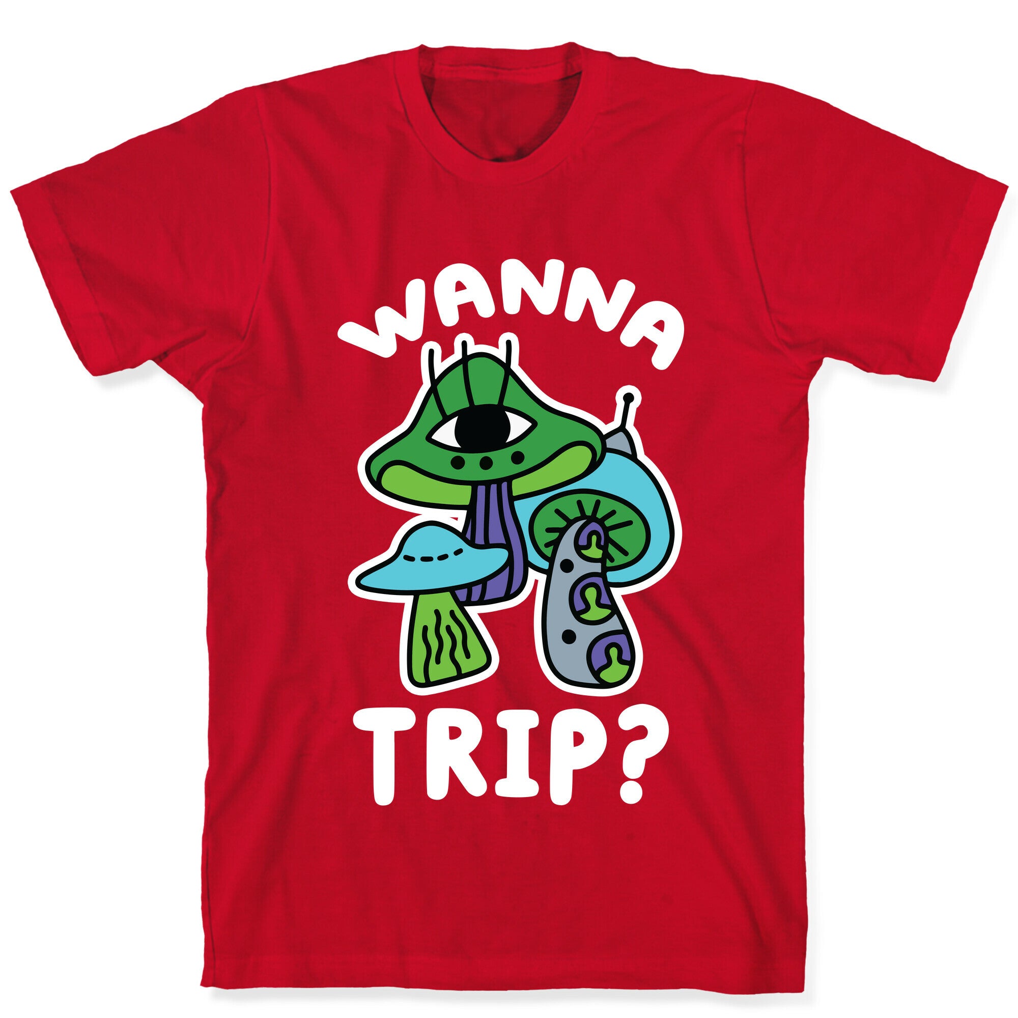 Wanna Trip? (Alien Mushrooms) T-Shirt