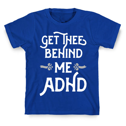 Get Thee Behind Me ADHD T-Shirt