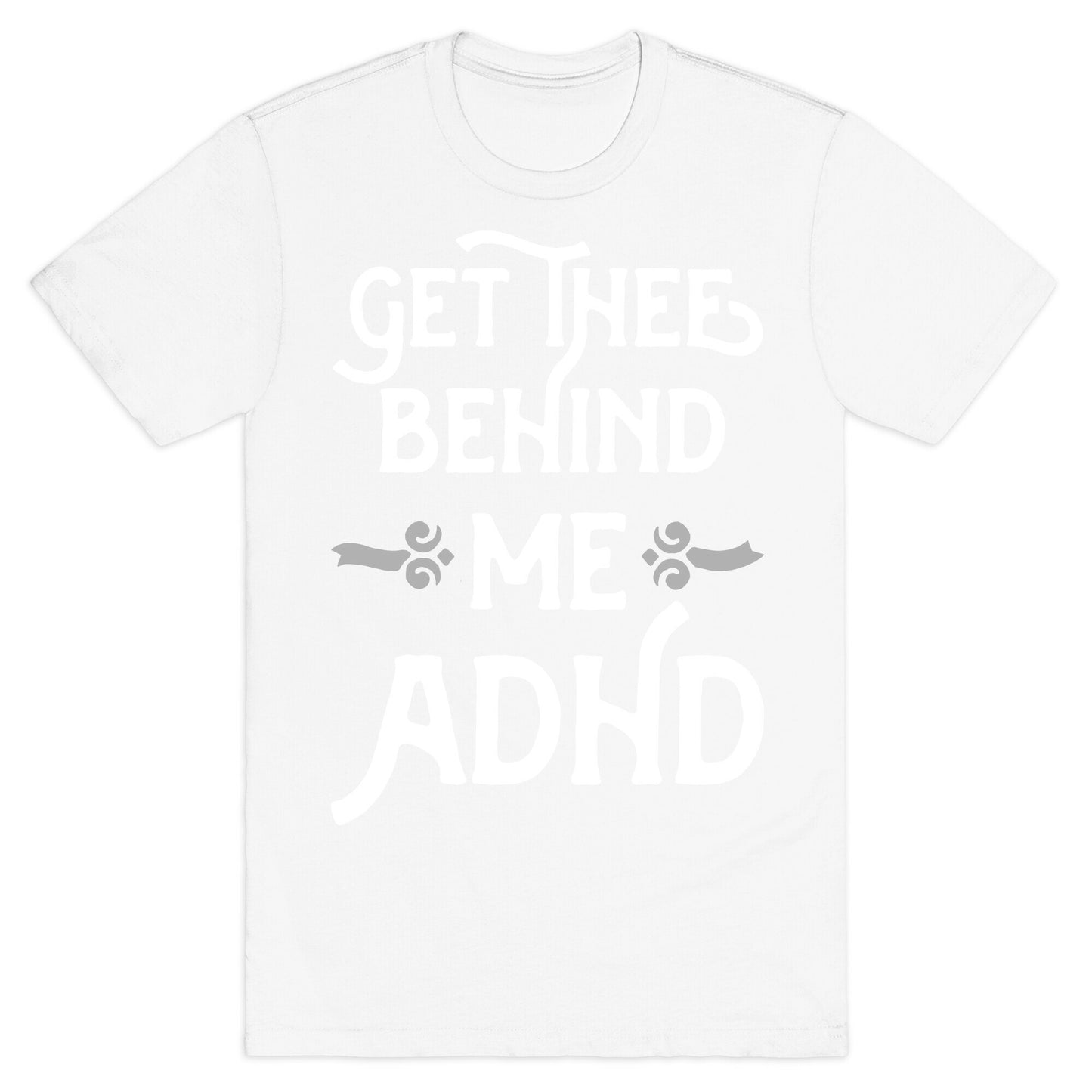 Get Thee Behind Me ADHD T-Shirt