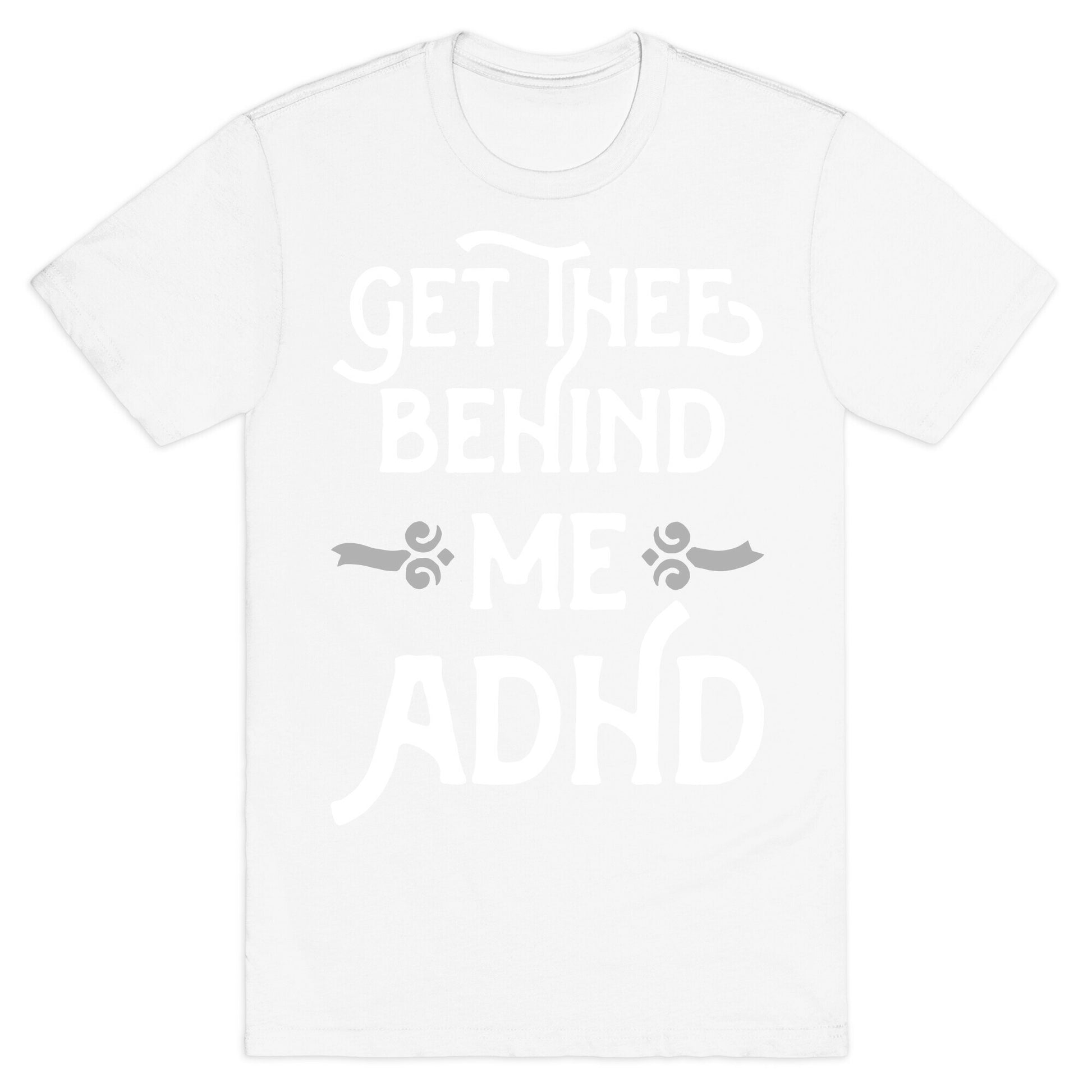 Get Thee Behind Me ADHD T-Shirt