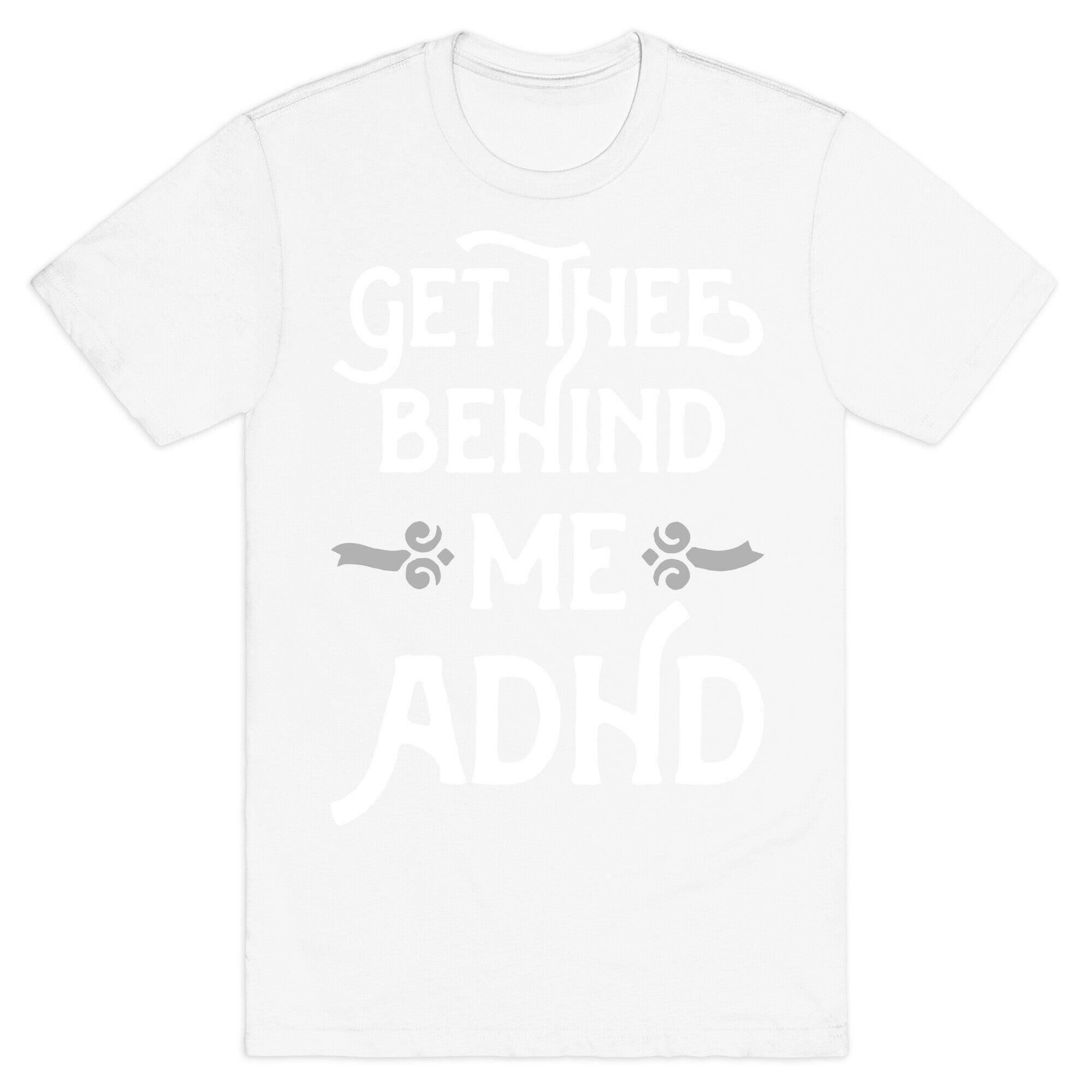 Get Thee Behind Me ADHD T-Shirt