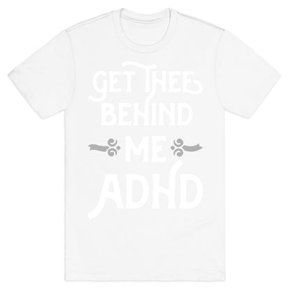 Get Thee Behind Me ADHD T-Shirt