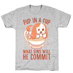 Pup In A Cup, What Sins Will He Commit? T-Shirt