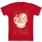Pup In A Cup, What Sins Will He Commit? T-Shirt
