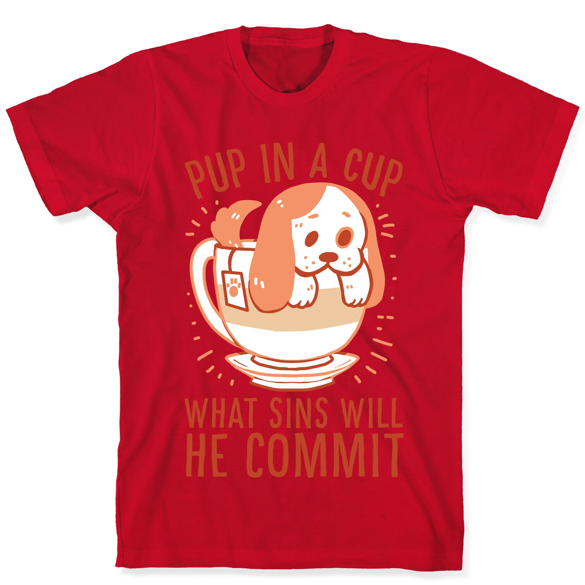 Pup In A Cup, What Sins Will He Commit? T-Shirt