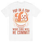 Pup In A Cup, What Sins Will He Commit? T-Shirt