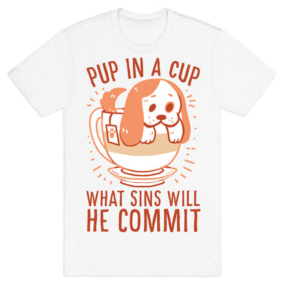Pup In A Cup, What Sins Will He Commit? T-Shirt