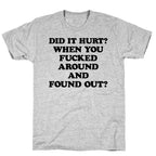 Did It Hurt? When You Fucked Around And Found Out? T-Shirt
