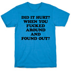 Did It Hurt? When You Fucked Around And Found Out? T-Shirt