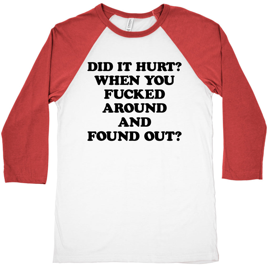 Did It Hurt? When You Fucked Around And Found Out? Baseball Tee