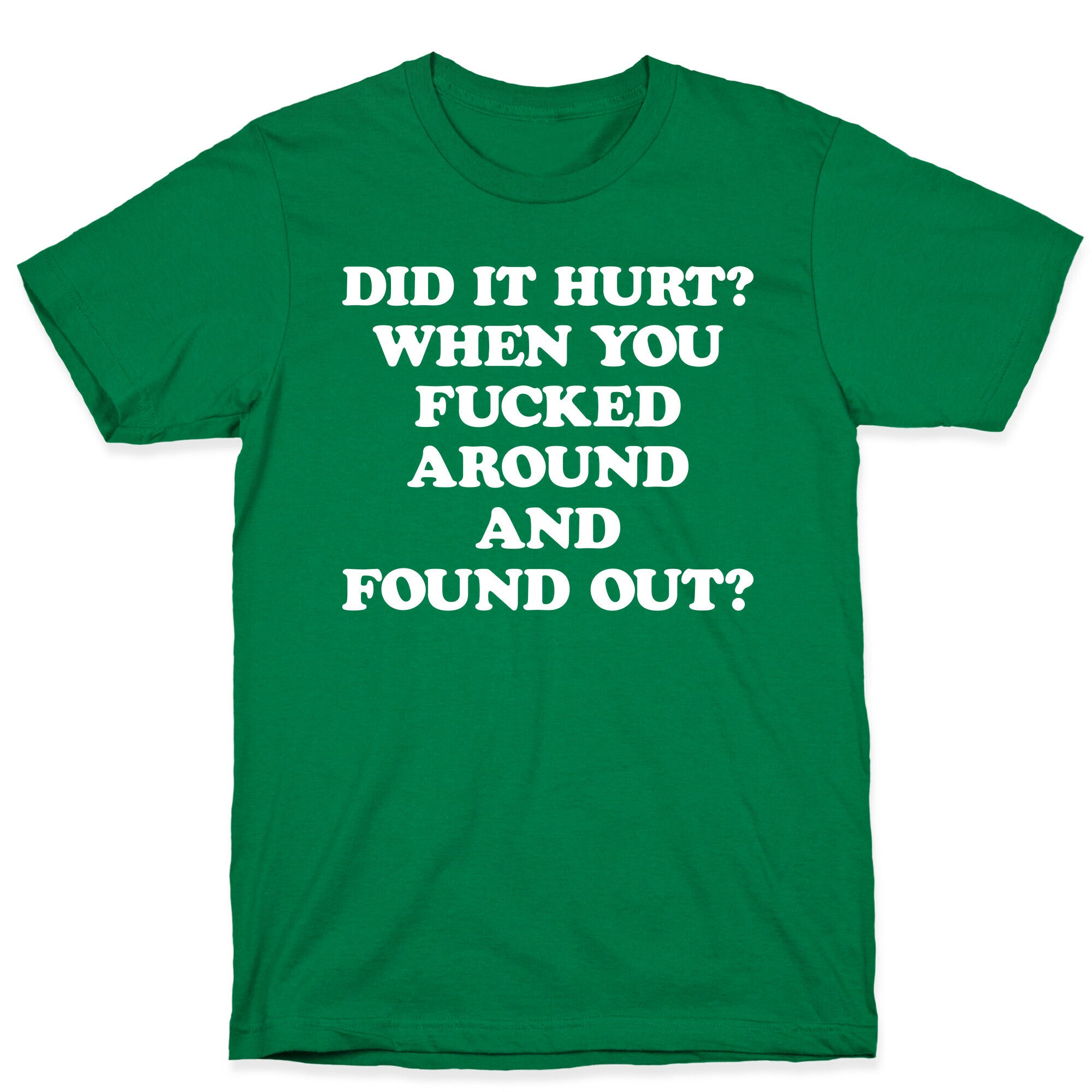 Did It Hurt? When You Fucked Around And Found Out? T-Shirt