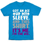 Got An Ace Up My Sleeve T-Shirt