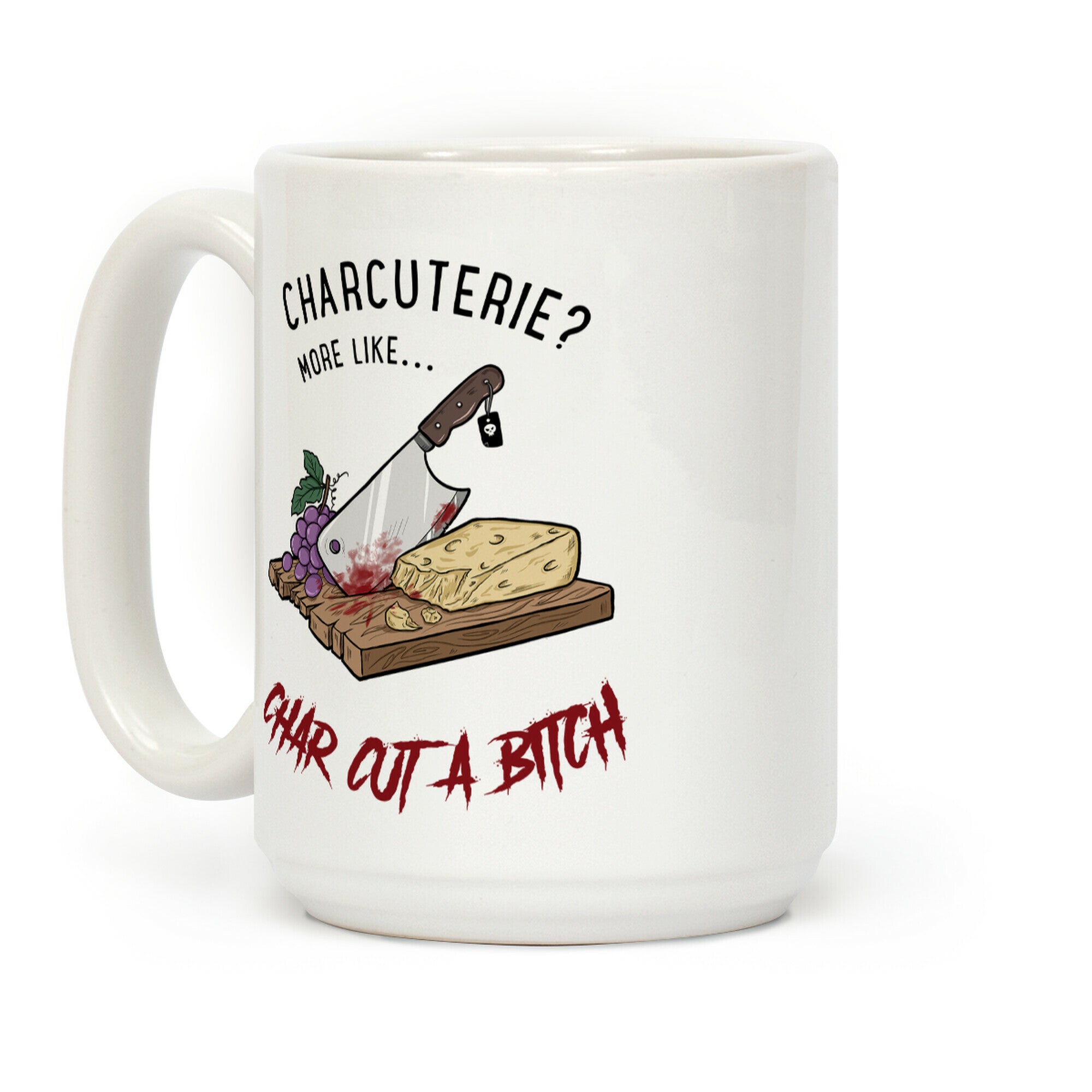 Charcuterie? More Like... Char-Cut-A-Bitch Coffee Mug