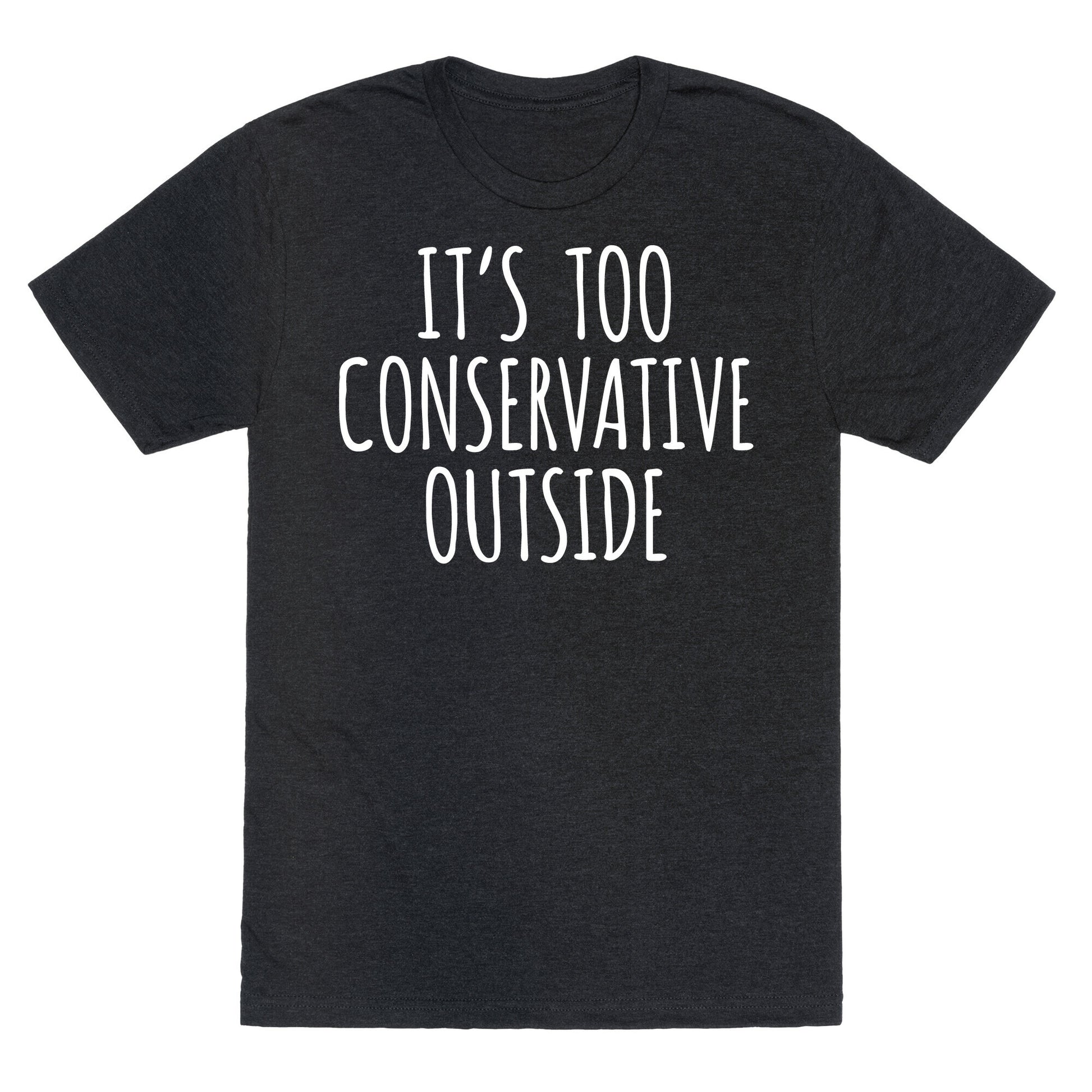 It's Too Conservative Outside Unisex Triblend Tee