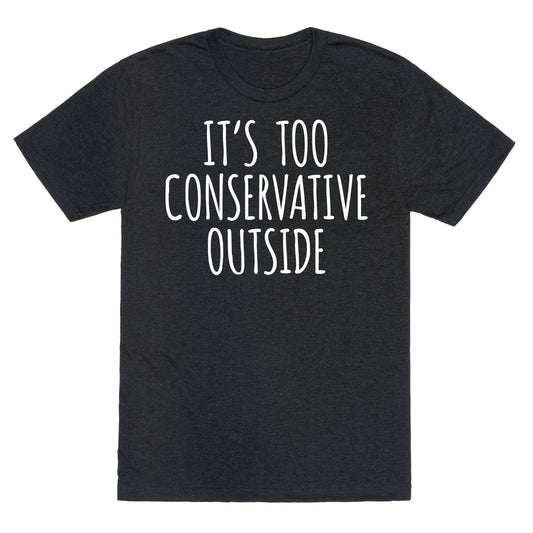 It's Too Conservative Outside Unisex Triblend Tee