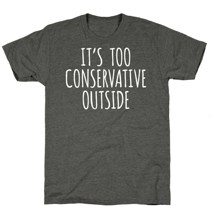 It's Too Conservative Outside Unisex Triblend Tee