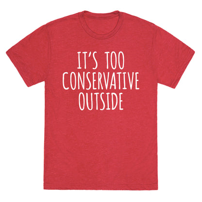 It's Too Conservative Outside Unisex Triblend Tee