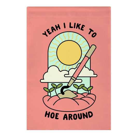 Yeah I Like To Hoe Around Garden Flag