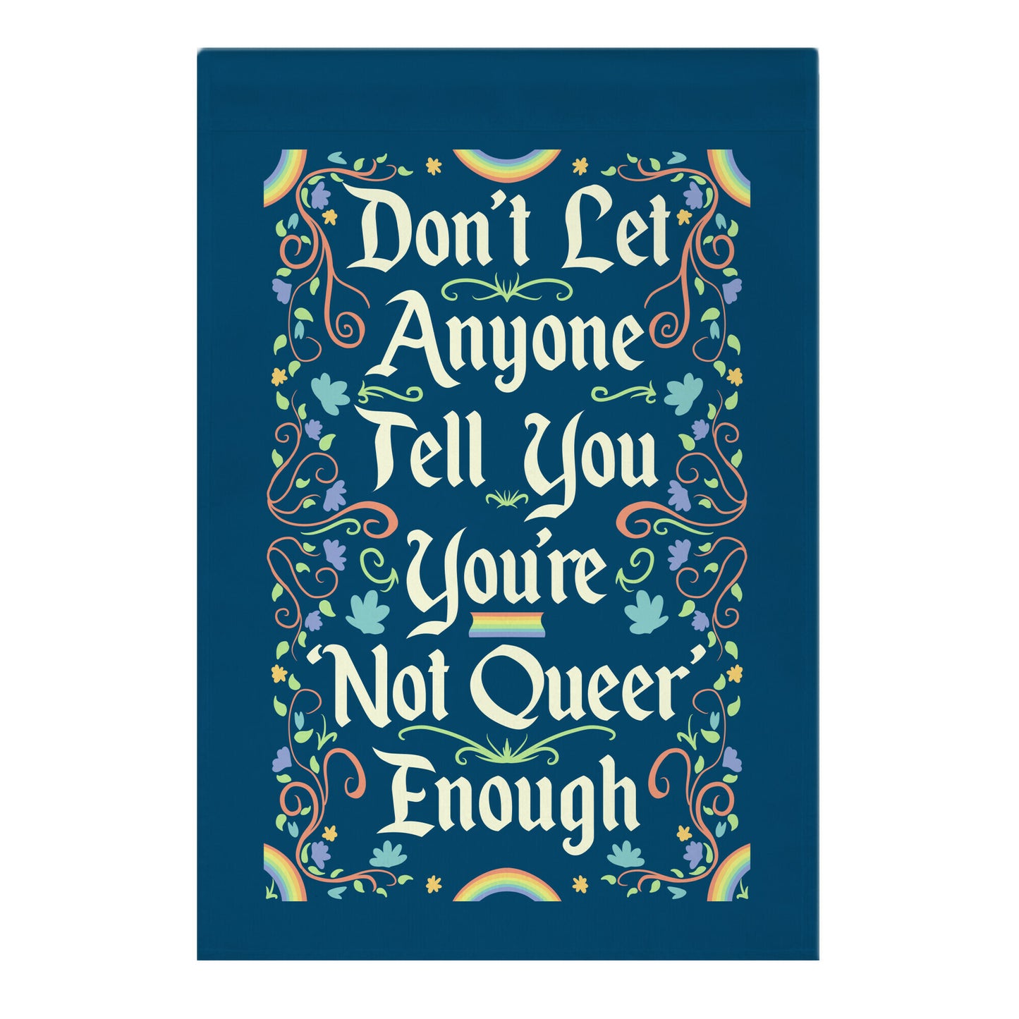 Don't Let Anyone Tell You You're Not Queer Enough Garden Flag