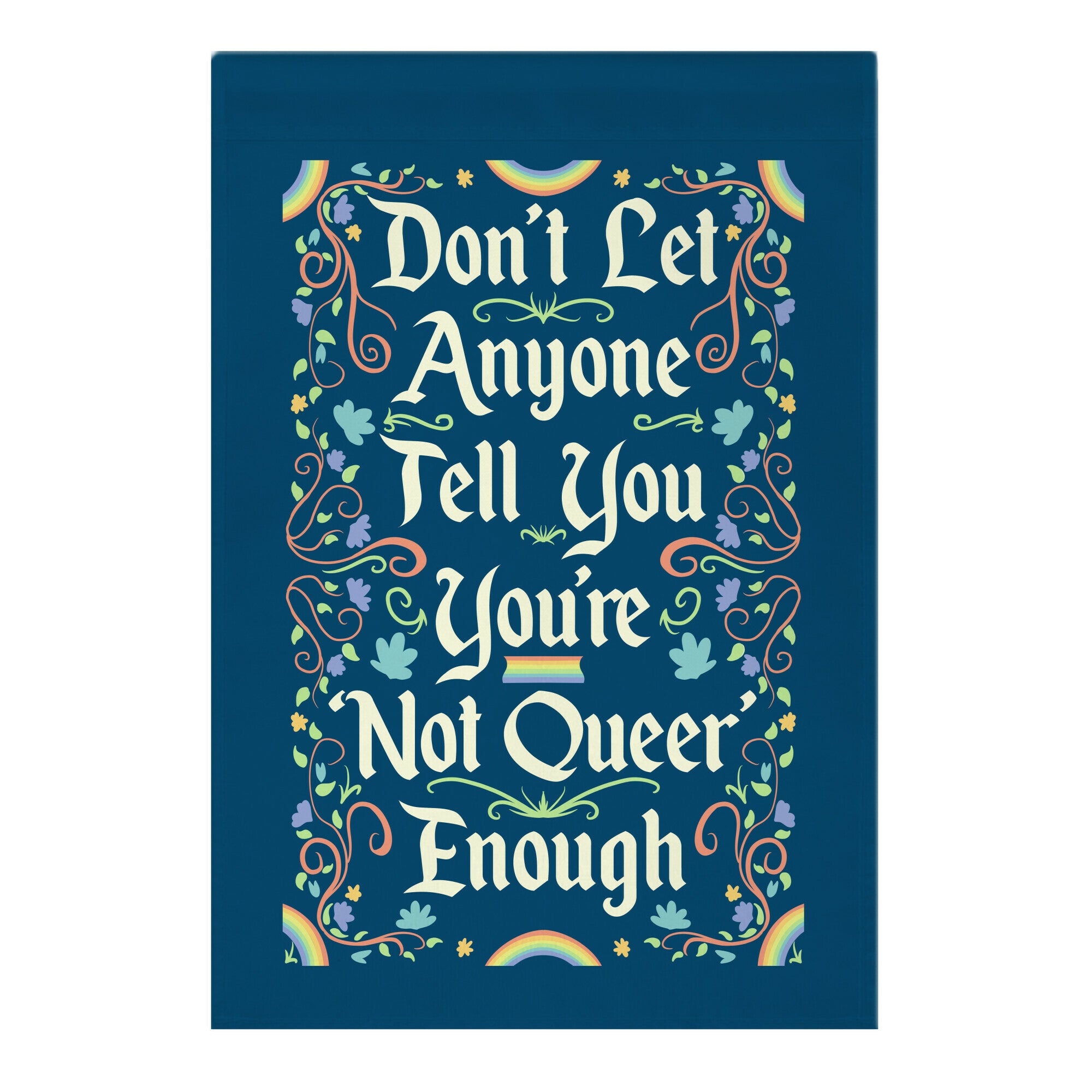 Don't Let Anyone Tell You You're Not Queer Enough Garden Flag