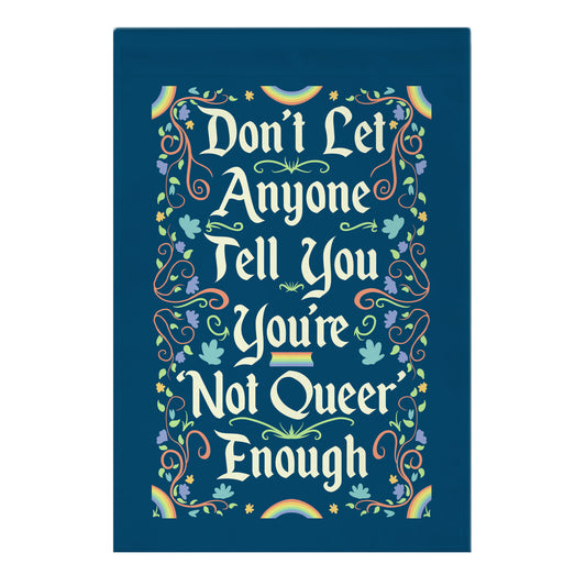 Don't Let Anyone Tell You You're Not Queer Enough Garden Flag