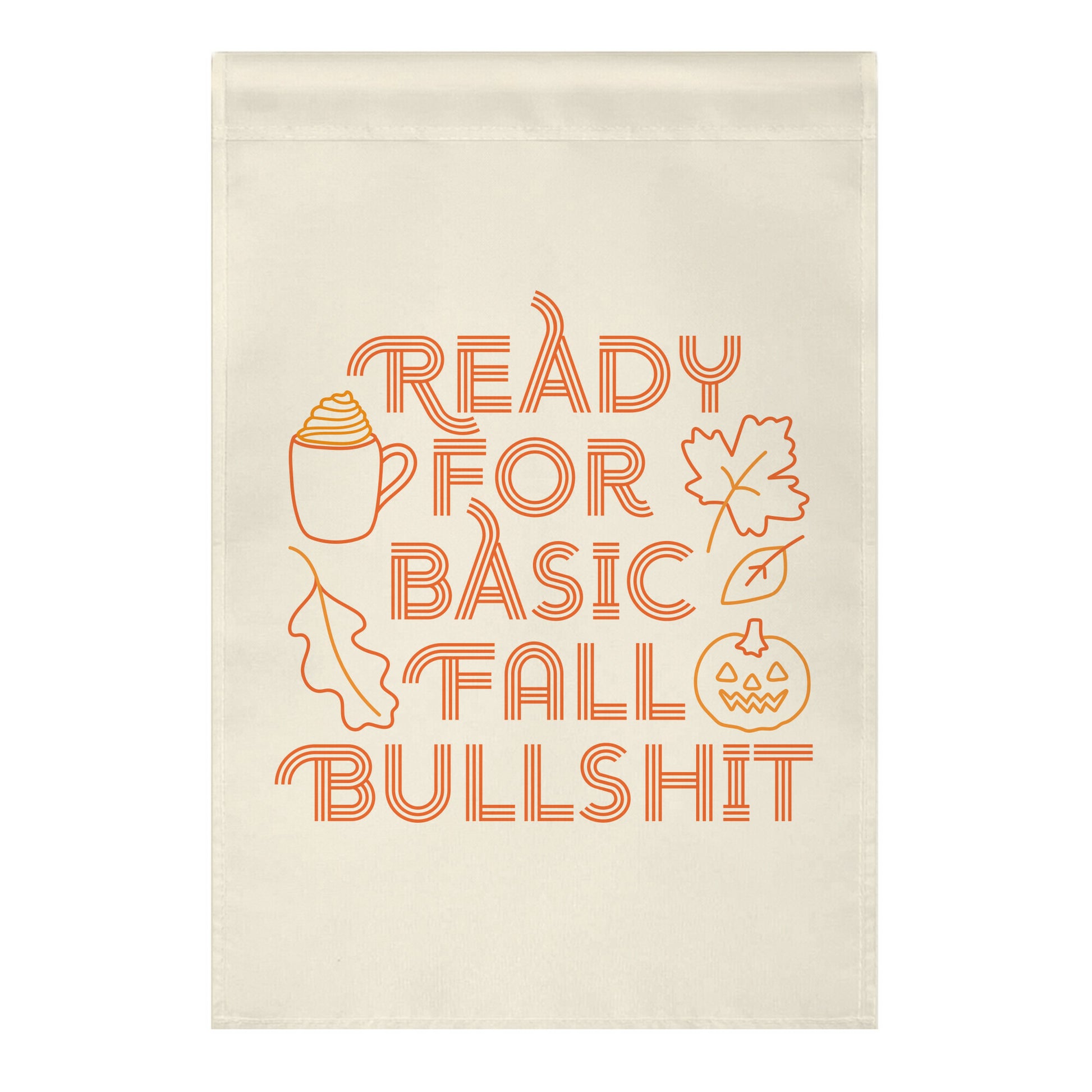 Ready For Basic Fall Bullshit Garden Flag