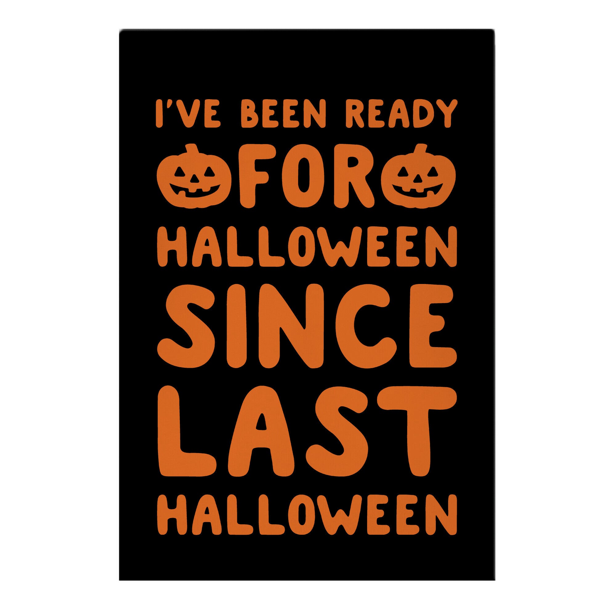 I've Been Ready For Halloween Since Last Halloween Garden Flag