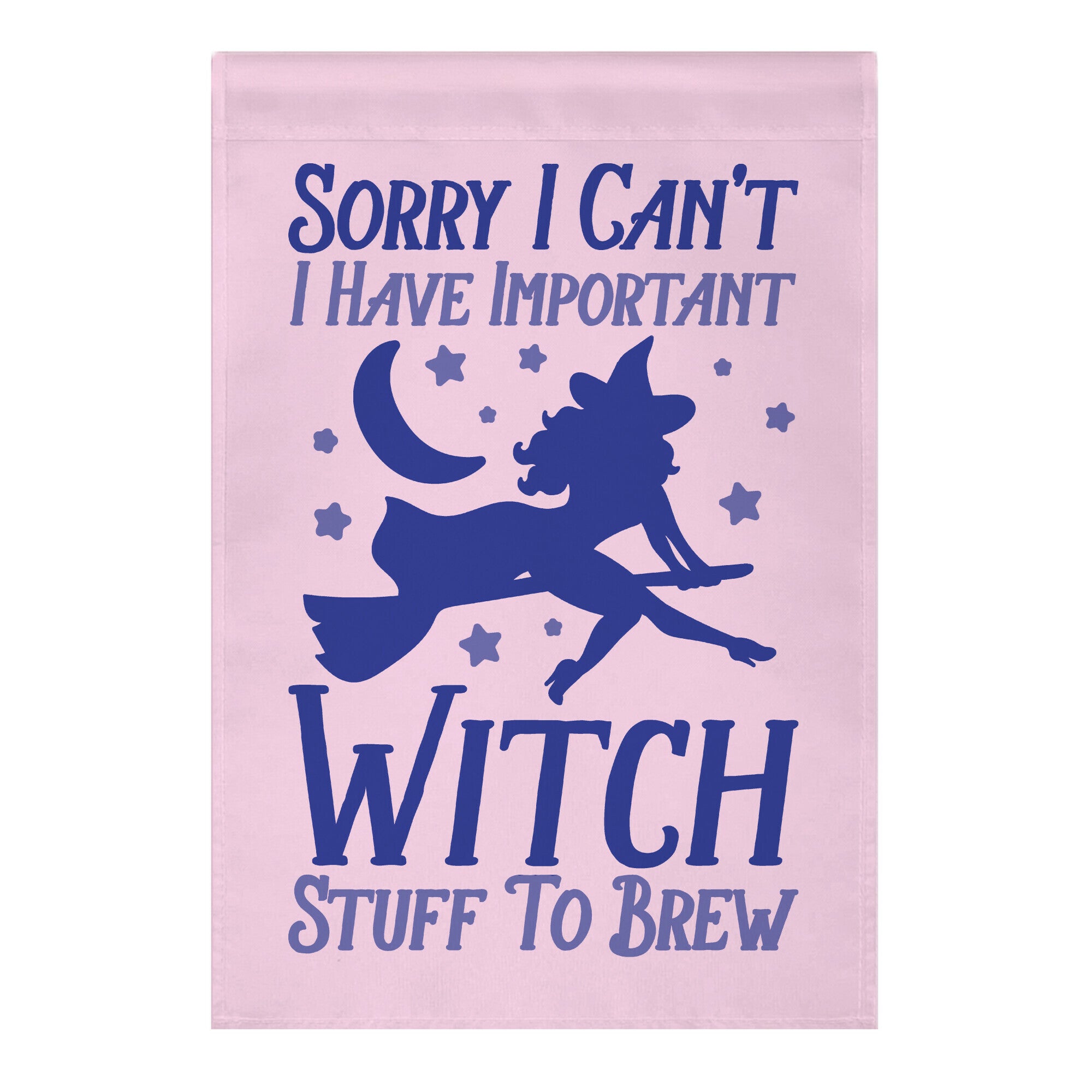 Sorry I Can't I Have Important Witch Stuff To Brew Garden Flag