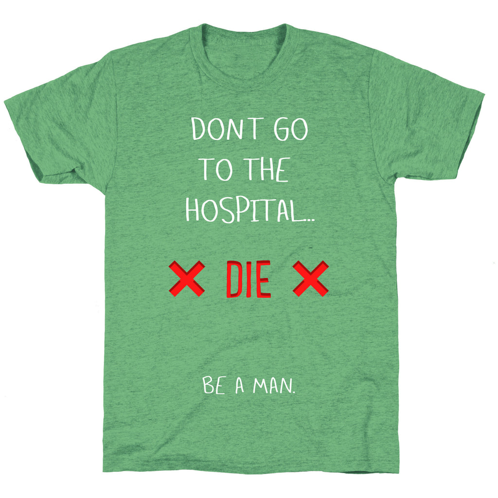 Don't Go to the Hospital... Die. Be a Man. Unisex Triblend Tee