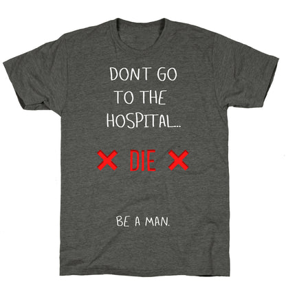 Don't Go to the Hospital... Die. Be a Man. Unisex Triblend Tee