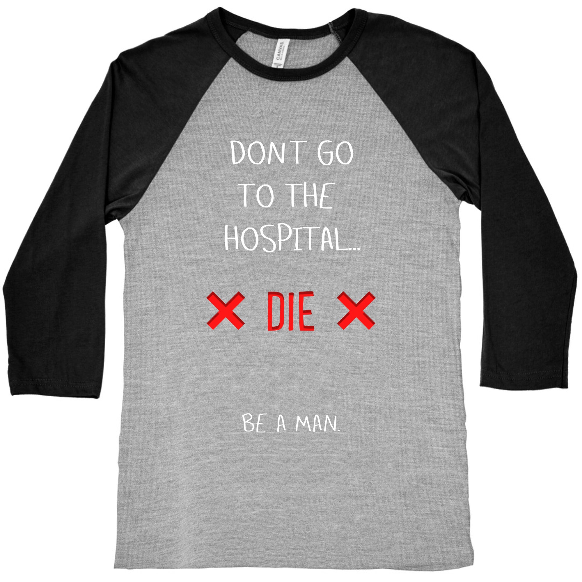 Don't Go to the Hospital... Die. Be a Man. Baseball Tee