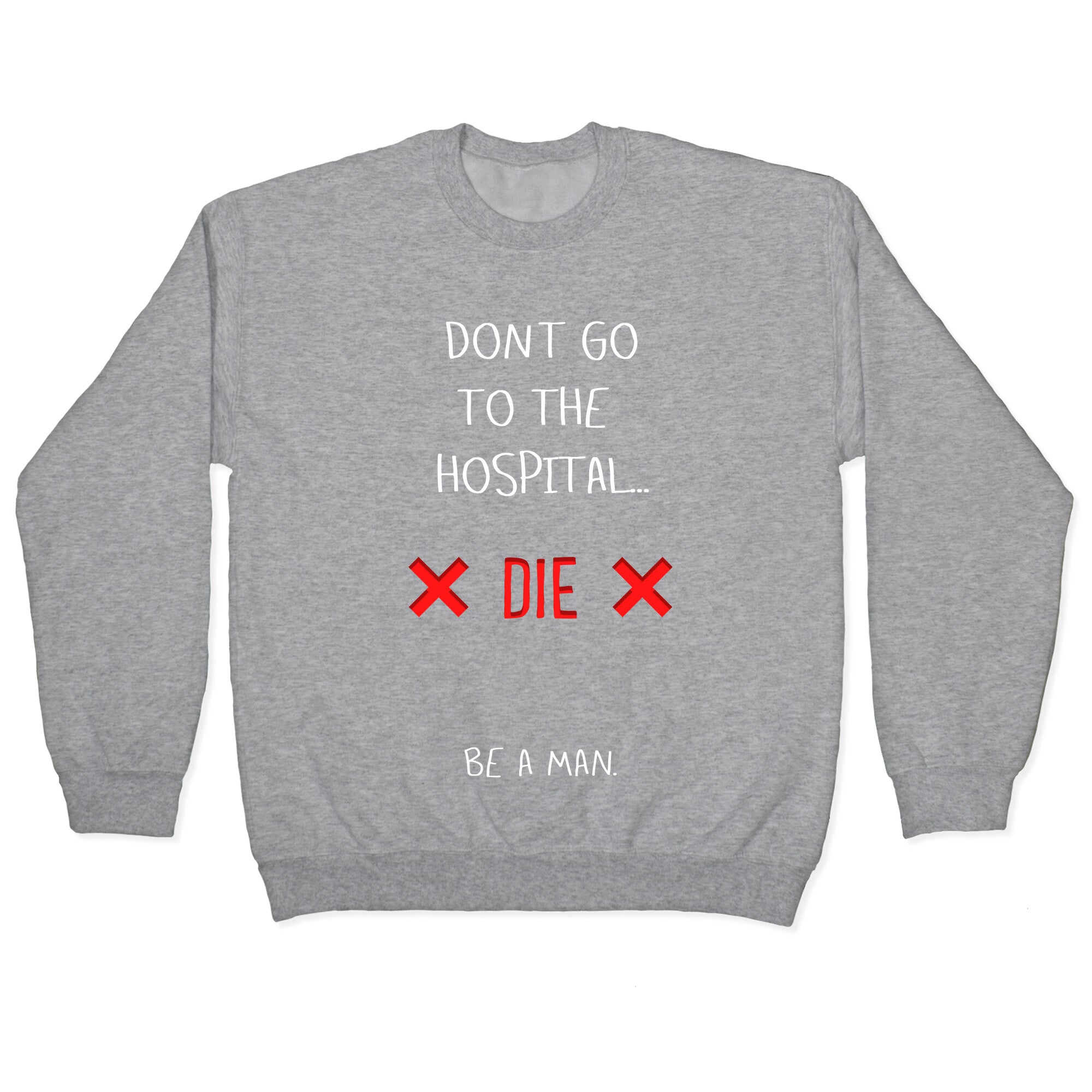 Don't Go to the Hospital... Die. Be a Man. Crewneck Sweatshirt