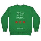 Don't Go to the Hospital... Die. Be a Man. Crewneck Sweatshirt