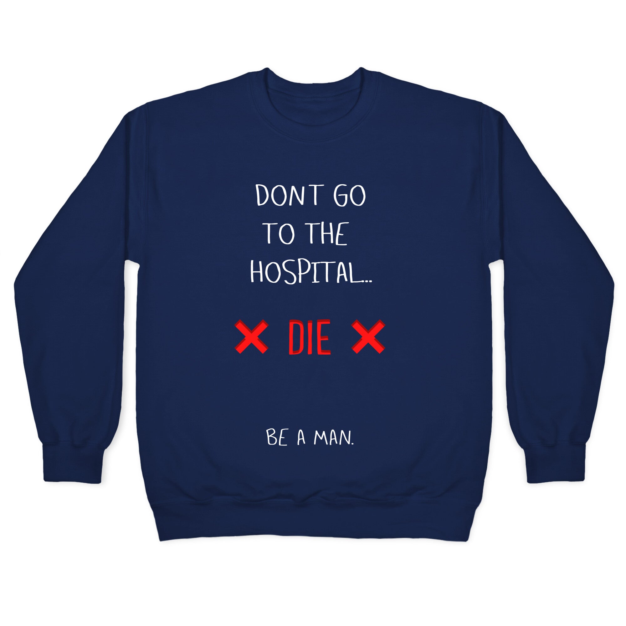 Don't Go to the Hospital... Die. Be a Man. Crewneck Sweatshirt