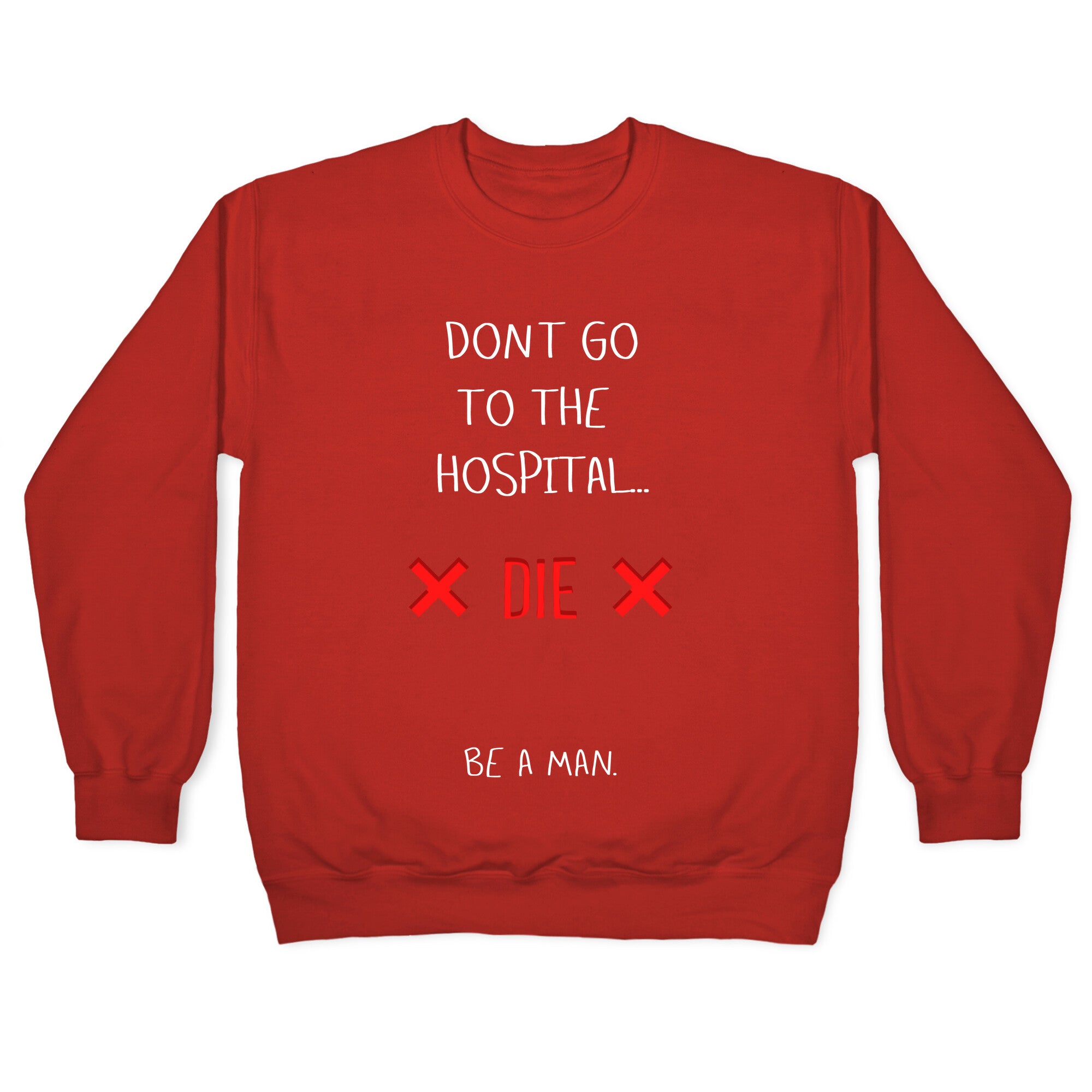 Don't Go to the Hospital... Die. Be a Man. Crewneck Sweatshirt