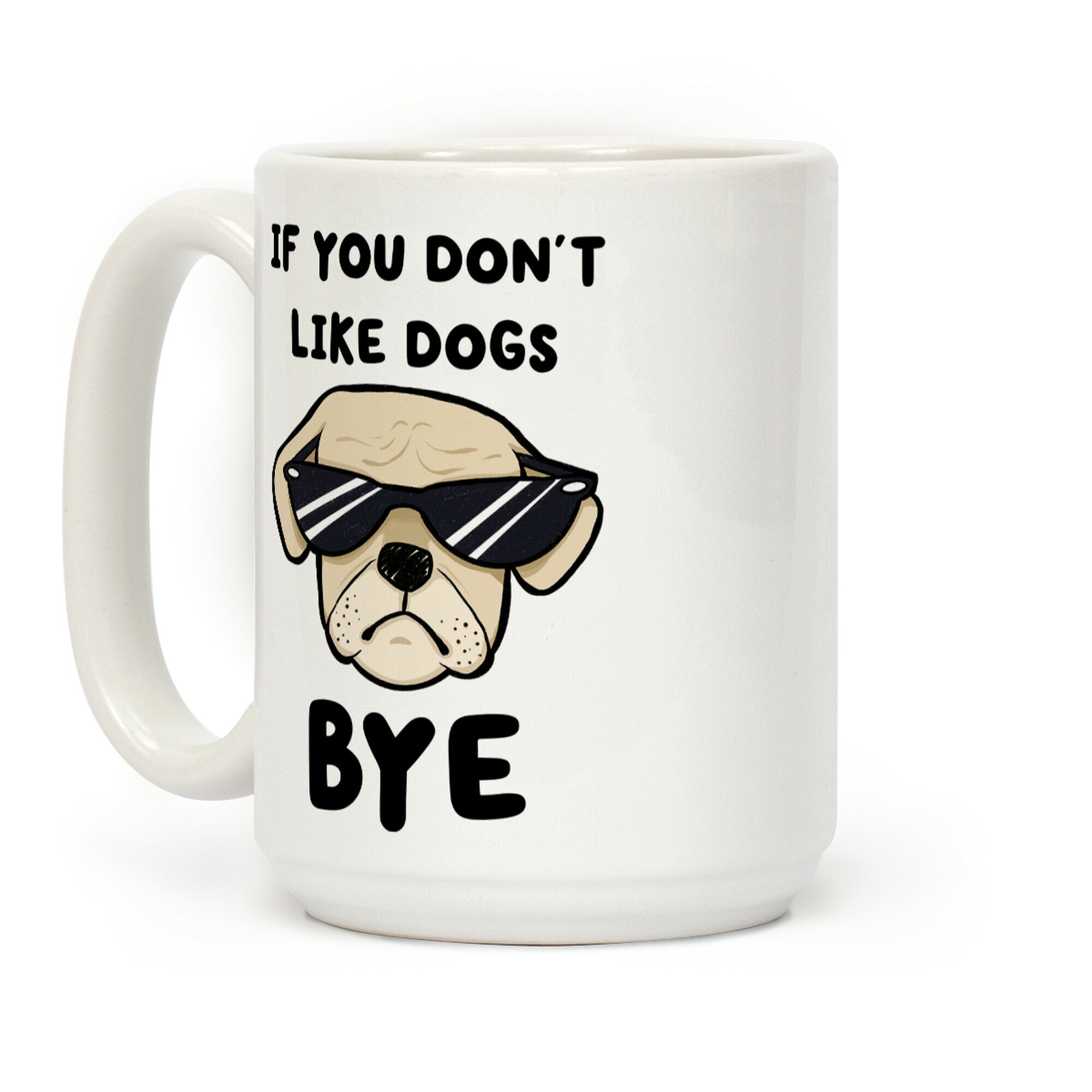 If You Don't Like Dogs, Bye Coffee Mug