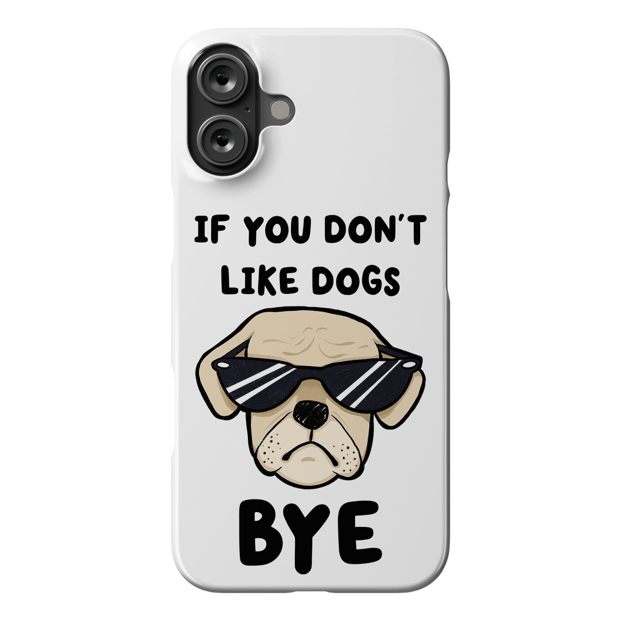 If You Don't Like Dogs, Bye Phone Case