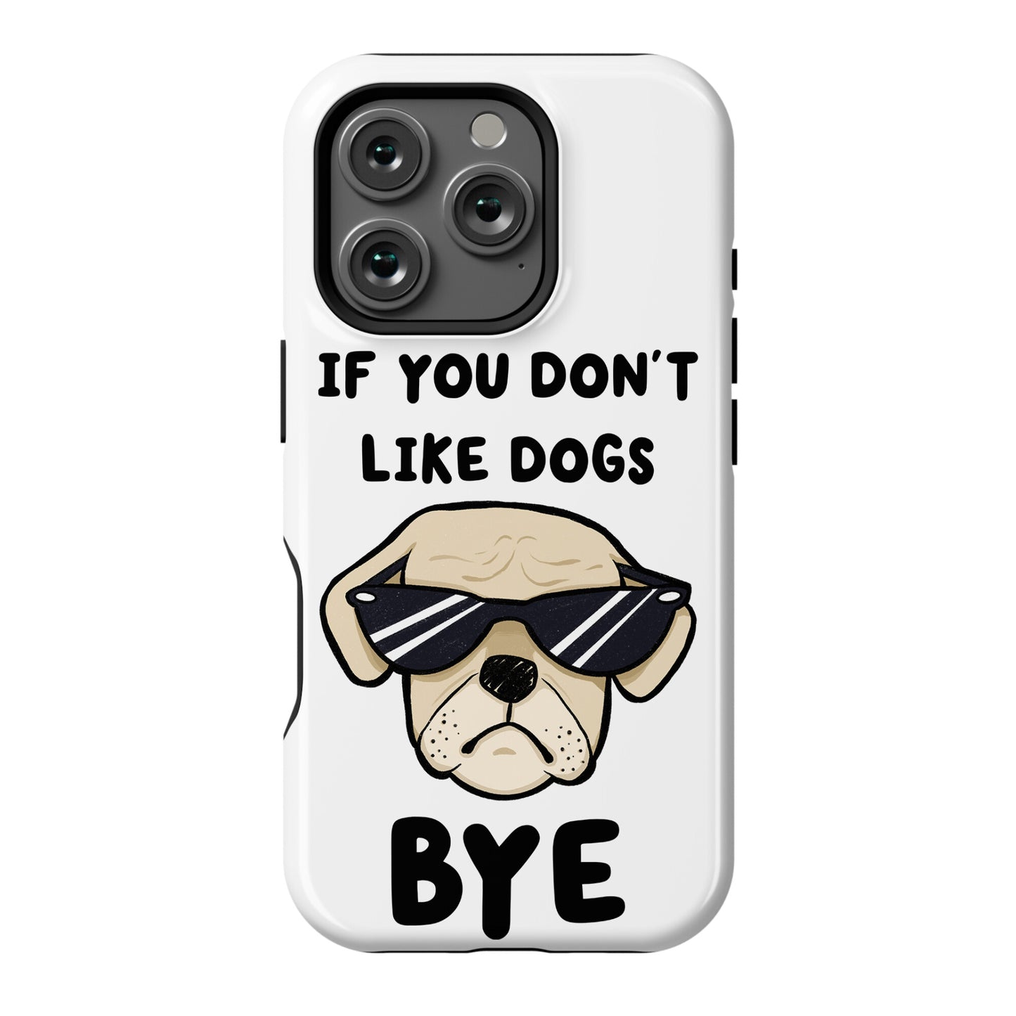 If You Don't Like Dogs, Bye Phone Case