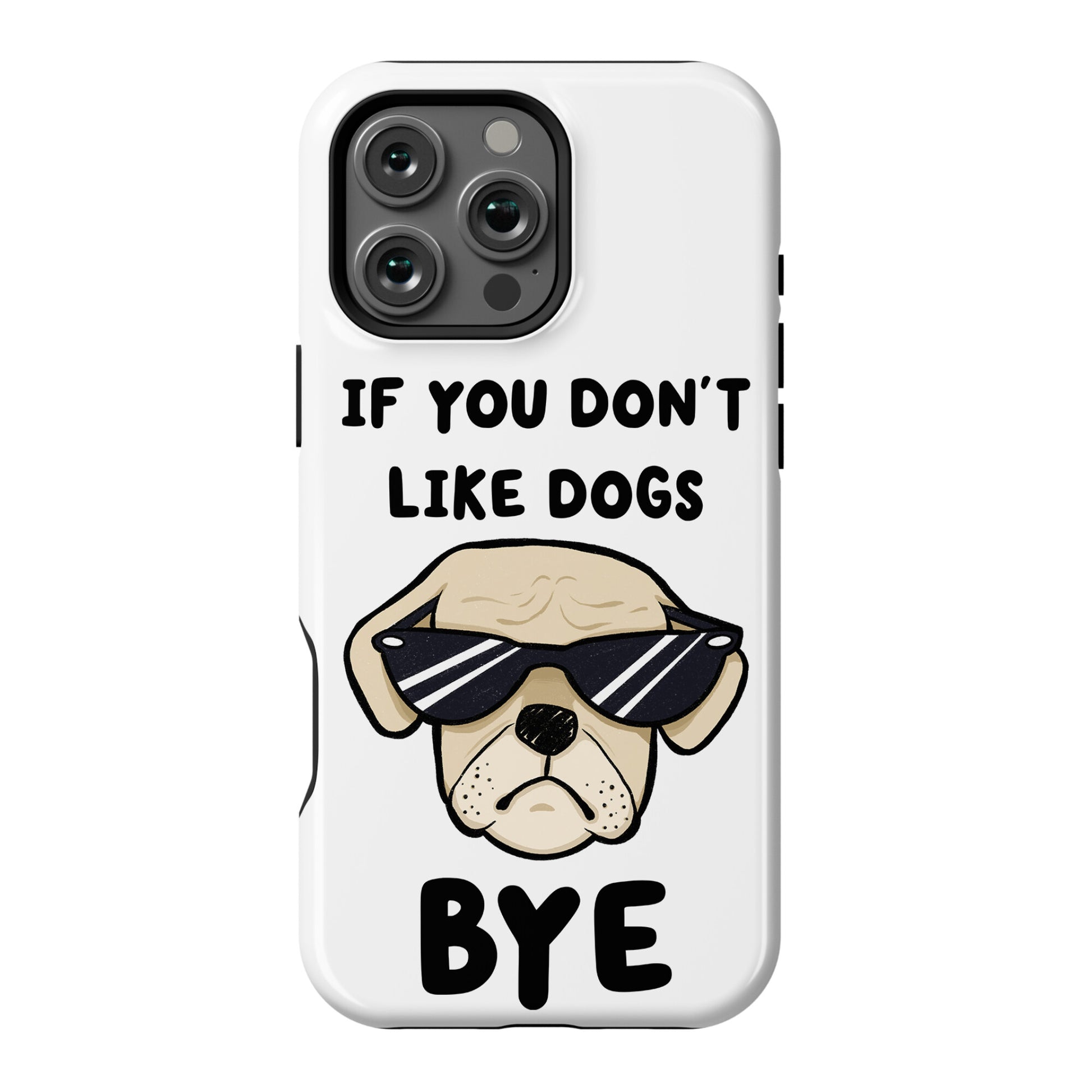 If You Don't Like Dogs, Bye Phone Case