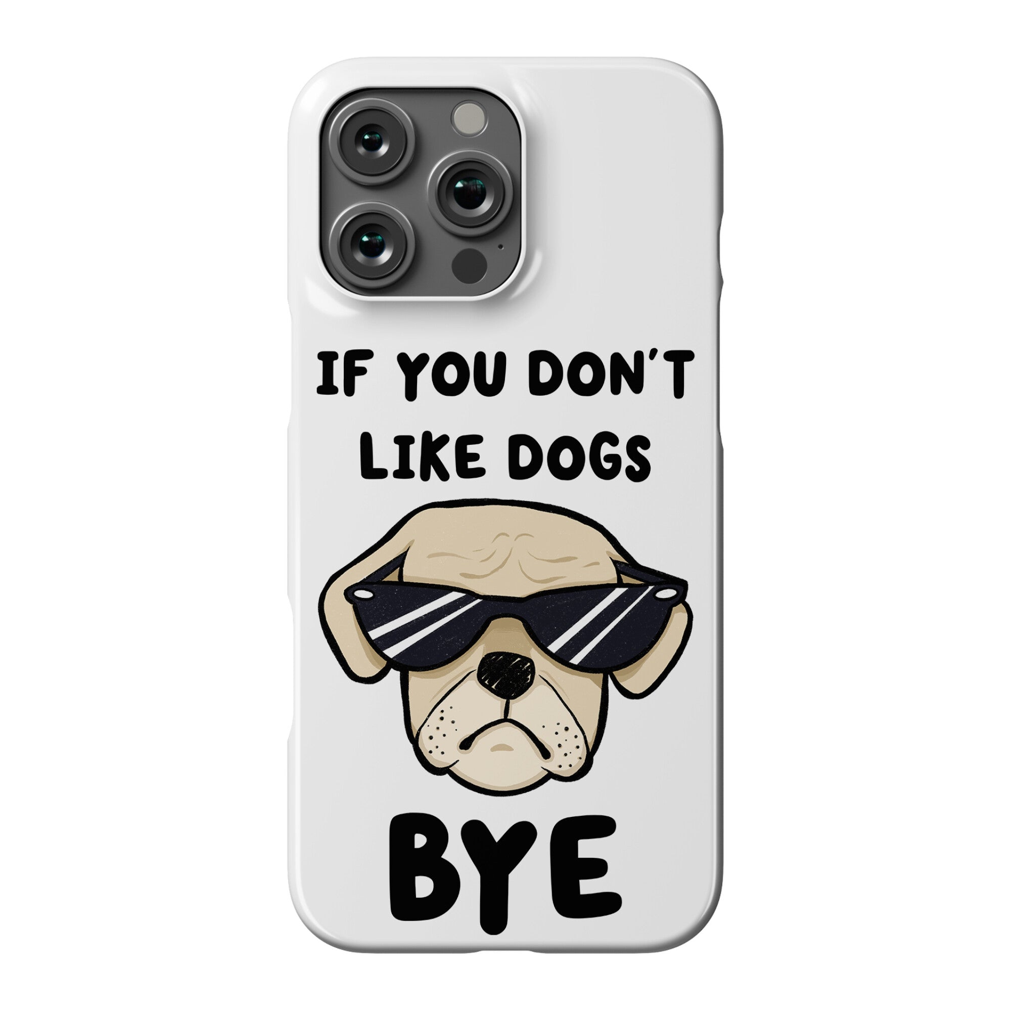 If You Don't Like Dogs, Bye Phone Case