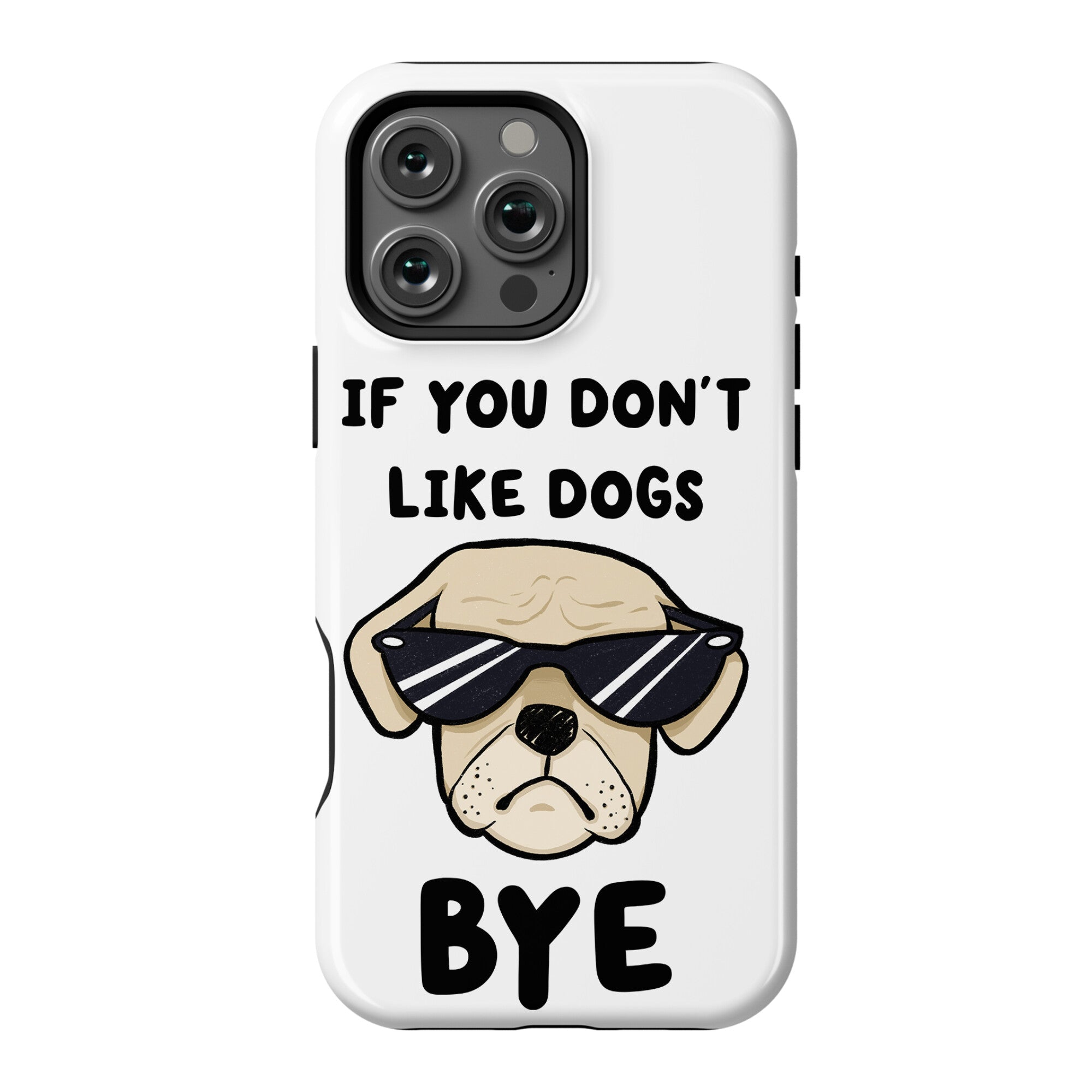 If You Don't Like Dogs, Bye Phone Case