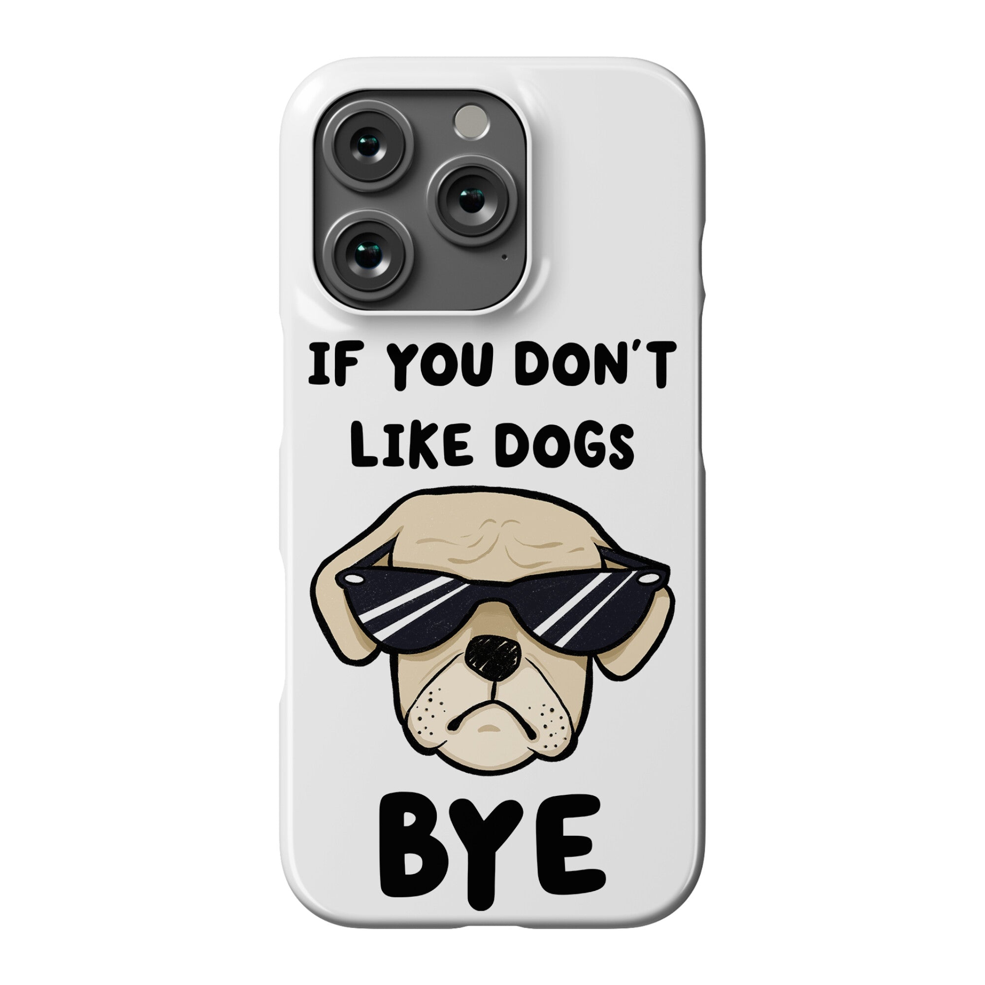 If You Don't Like Dogs, Bye Phone Case