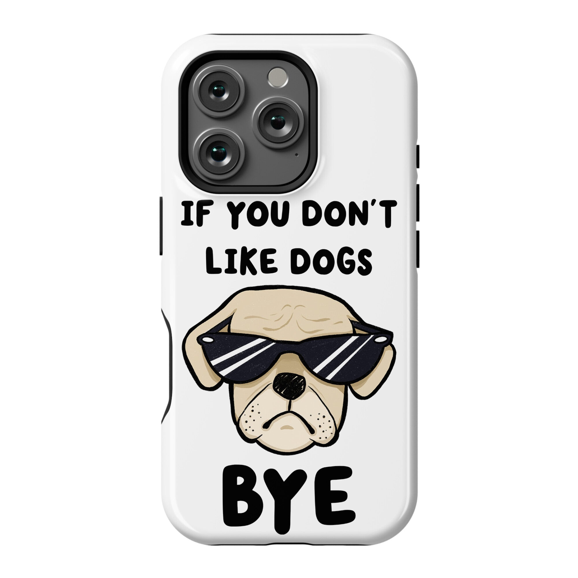 If You Don't Like Dogs, Bye Phone Case