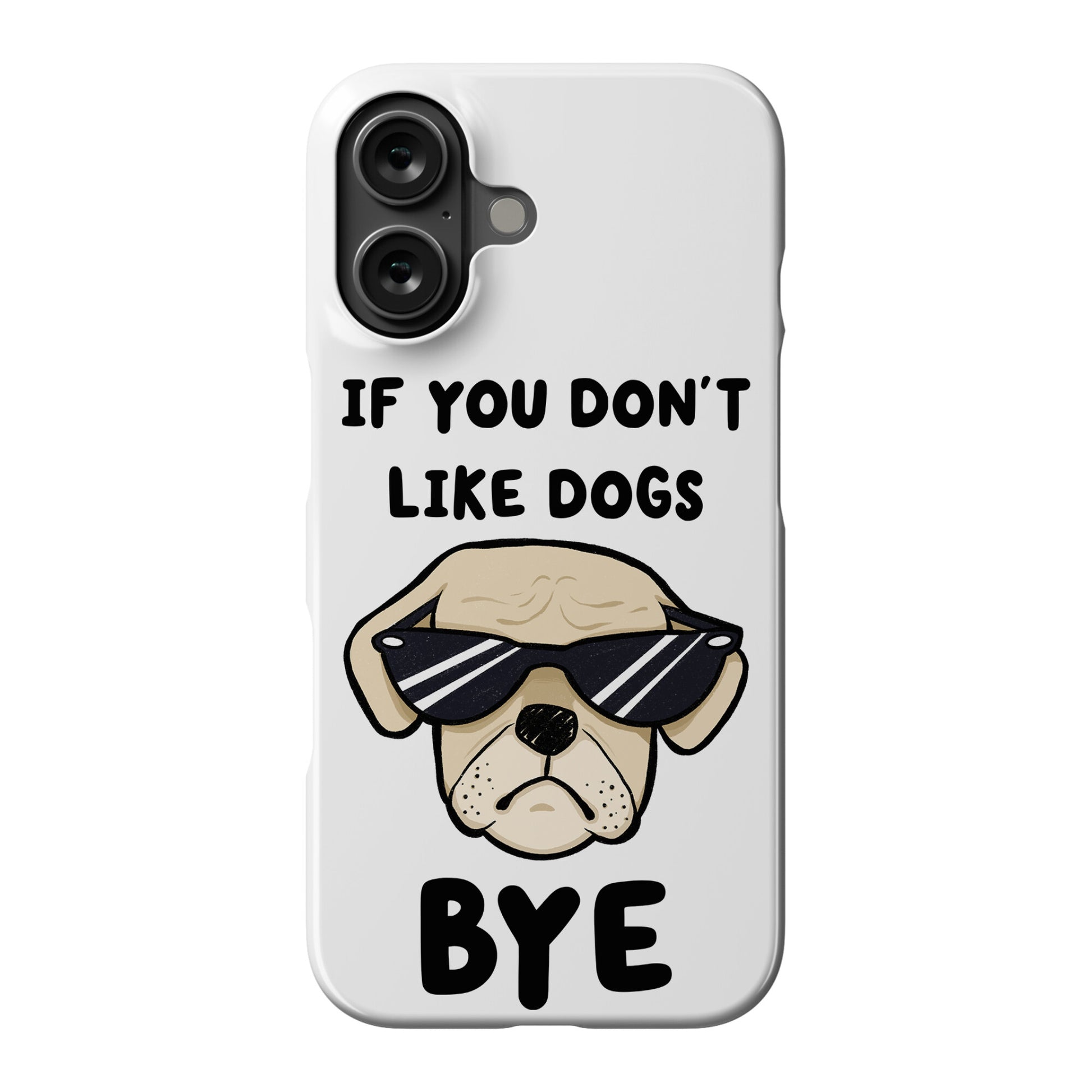 If You Don't Like Dogs, Bye Phone Case