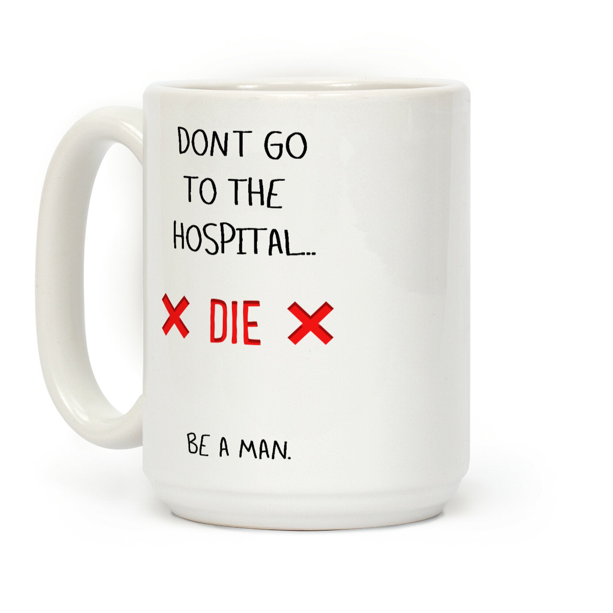 Don't Go to the Hospital... Die. Be a Man. Coffee Mug