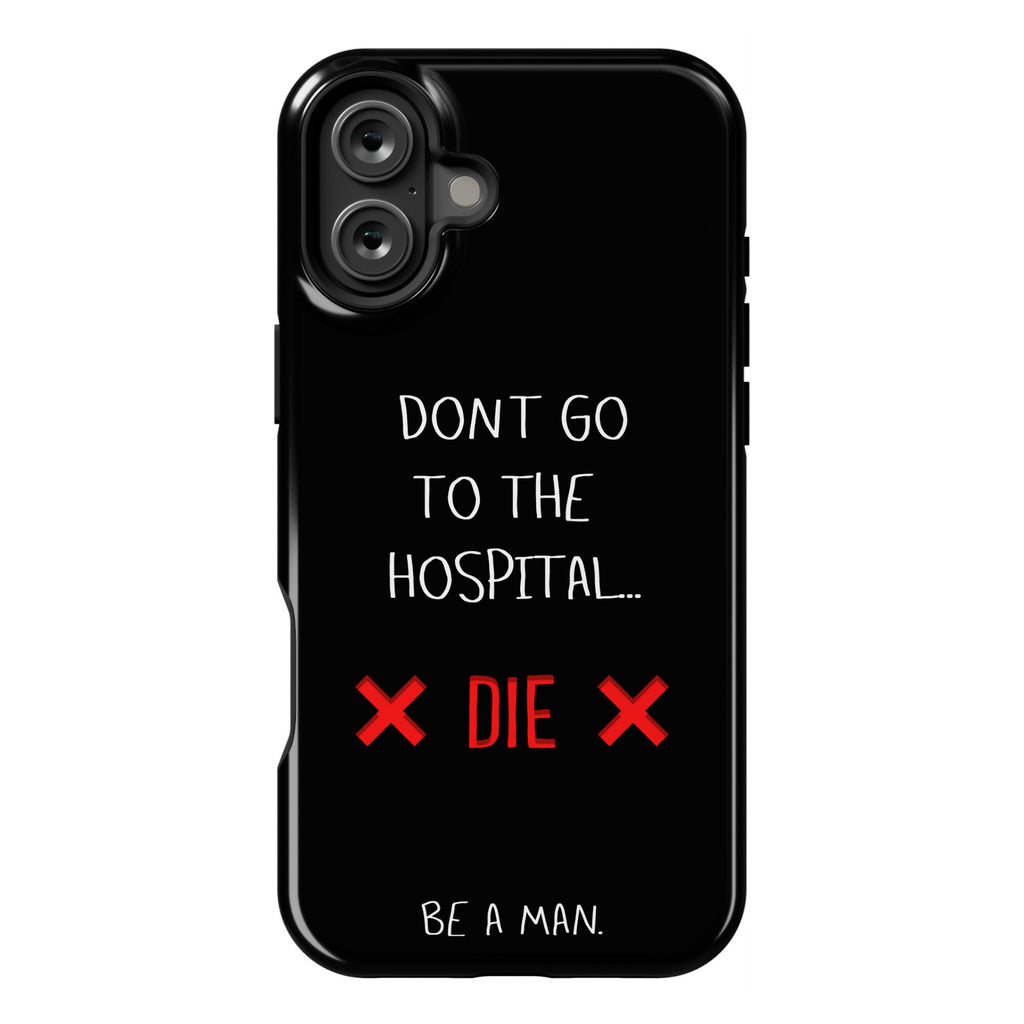 Don't Go to the Hospital... Die. Be a Man. Phone Case