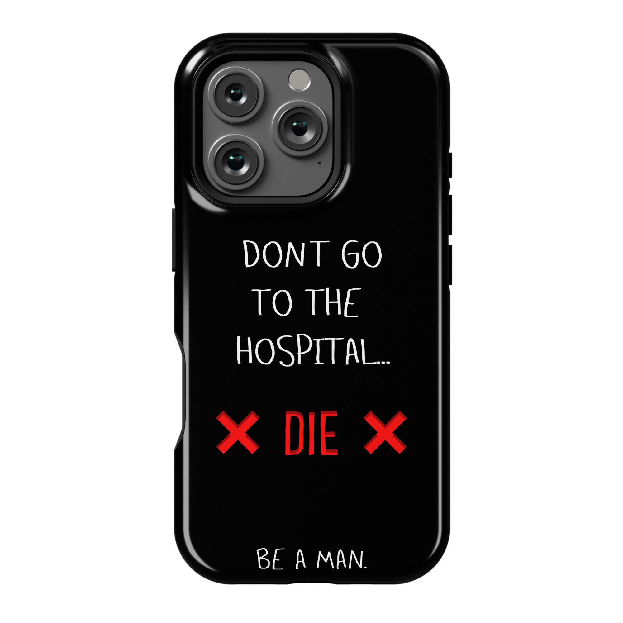 Don't Go to the Hospital... Die. Be a Man. Phone Case